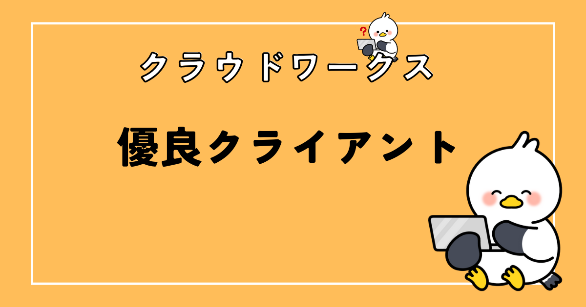 クラウドワークスの優良クライアント4つの特徴!ライター目線の実体験もあり