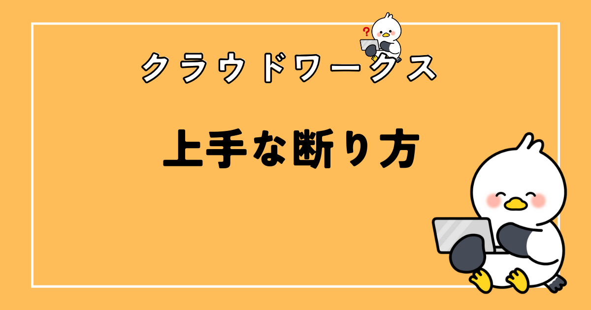 クラウドワークスの断り方!丁寧な例文ありで具体的に解説