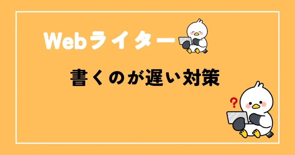 書くのが遅いWebライター対策